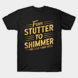 From Stutter to Shimmer Unleash your Voice T-Shirt